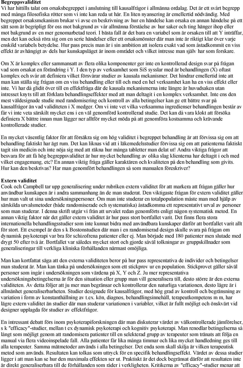 Med begreppet orsaksmekanism brukar vi avse en beskrivning av hur en händelse kan orsaka en annan händelse på ett sätt som är begripligt för oss mot bakgrund av vår allmänna förståelse av hur saker