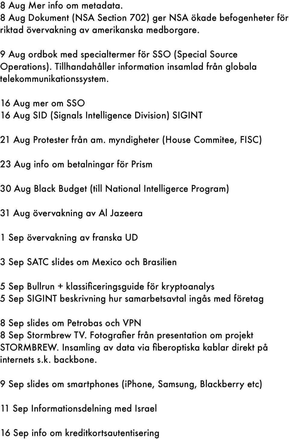 16 Aug mer om SSO 16 Aug SID (Signals Intelligence Division) SIGINT 21 Aug Protester från am.