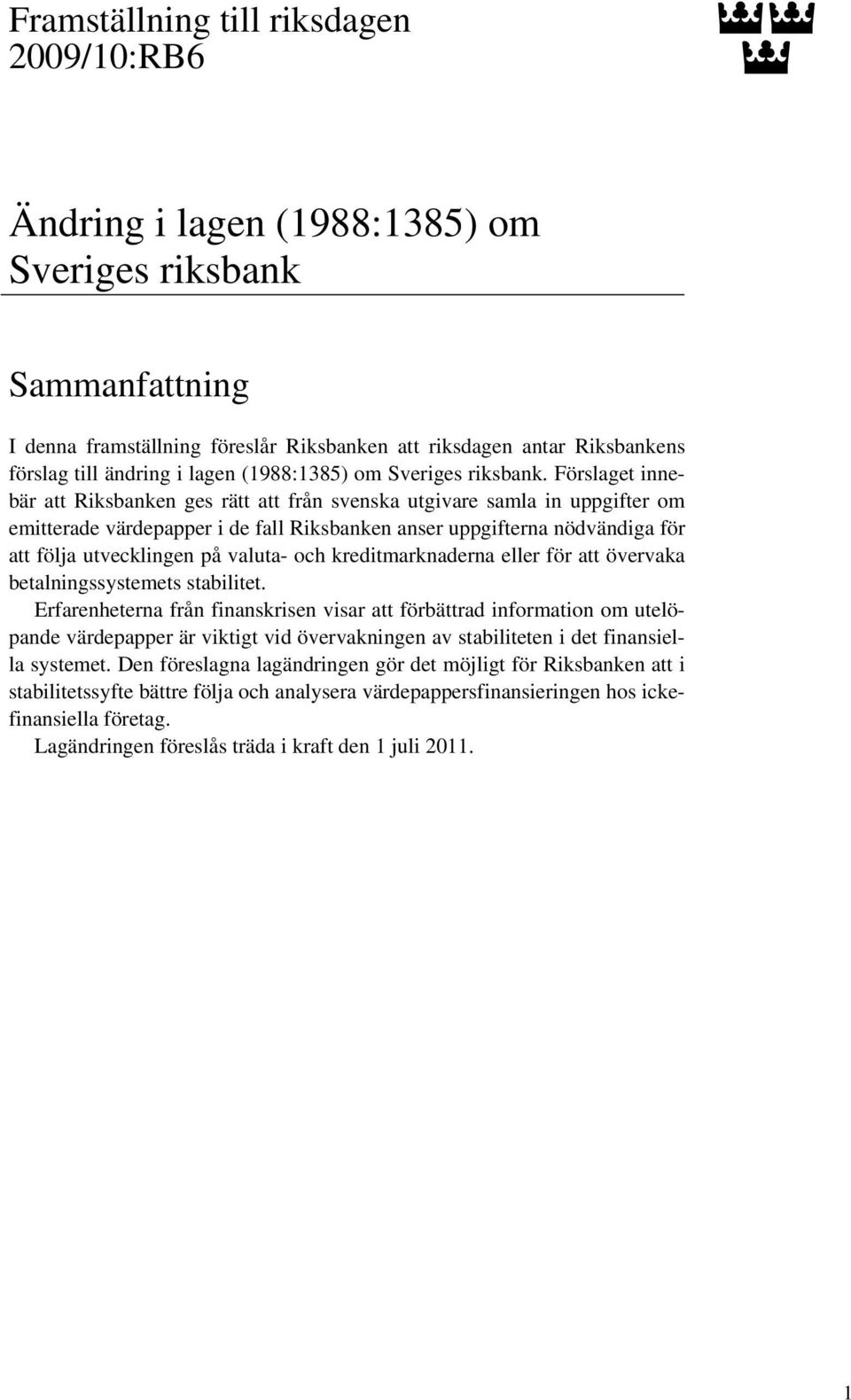 Förslaget innebär att Riksbanken ges rätt att från svenska utgivare samla in uppgifter om emitterade värdepapper i de fall Riksbanken anser uppgifterna nödvändiga för att följa utvecklingen på