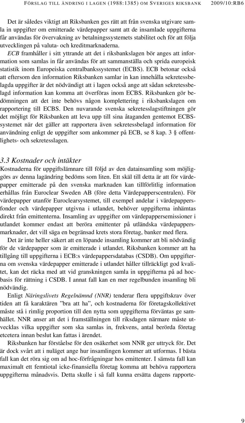 ECB framhåller i sitt yttrande att det i riksbankslagen bör anges att information som samlas in får användas för att sammanställa och sprida europeisk statistik inom Europeiska centralbankssystemet