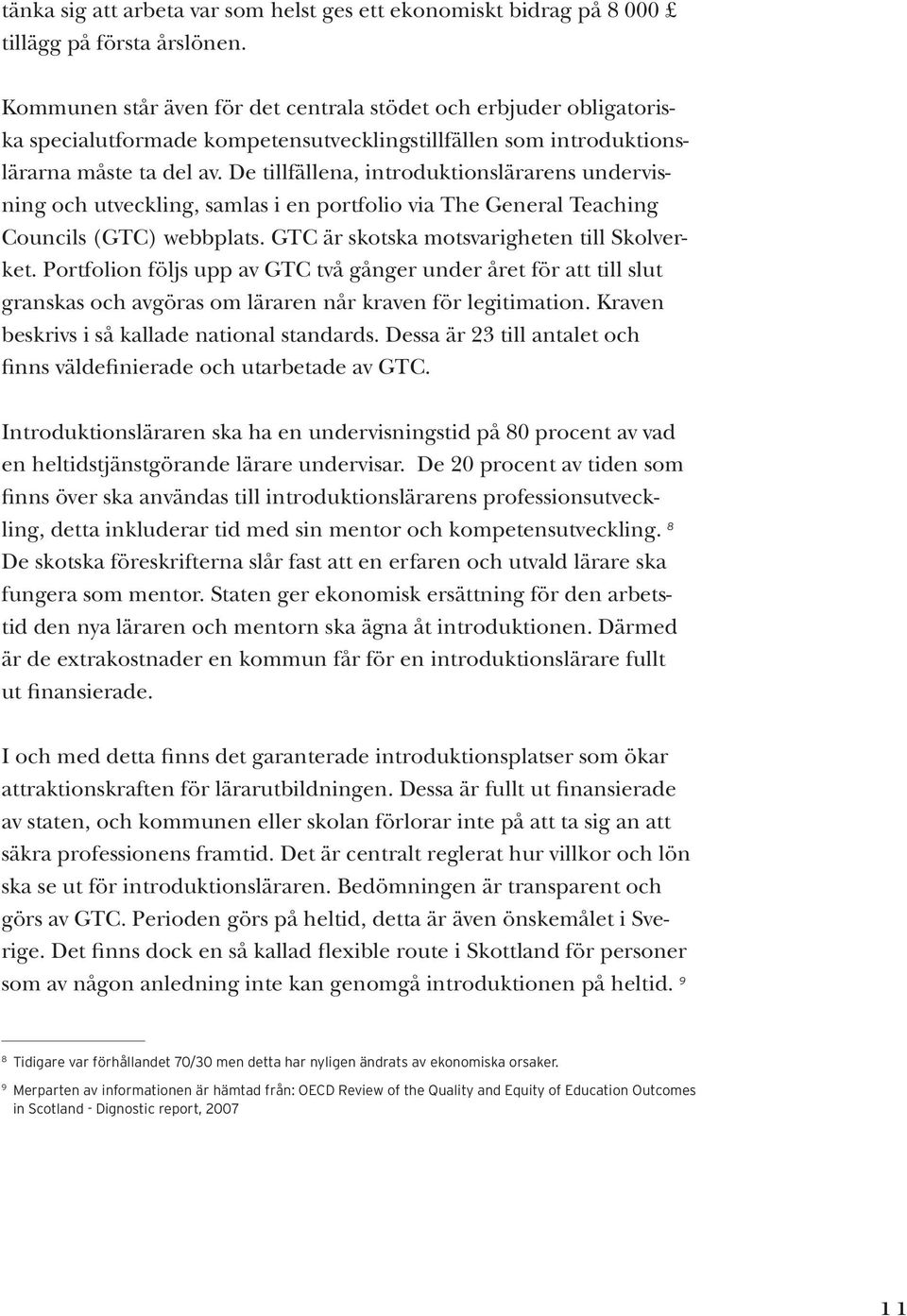 De tillfällena, introduktionslärarens undervisning och utveckling, samlas i en portfolio via The General Teaching Councils (GTC) webbplats. GTC är skotska motsvarigheten till Skolverket.