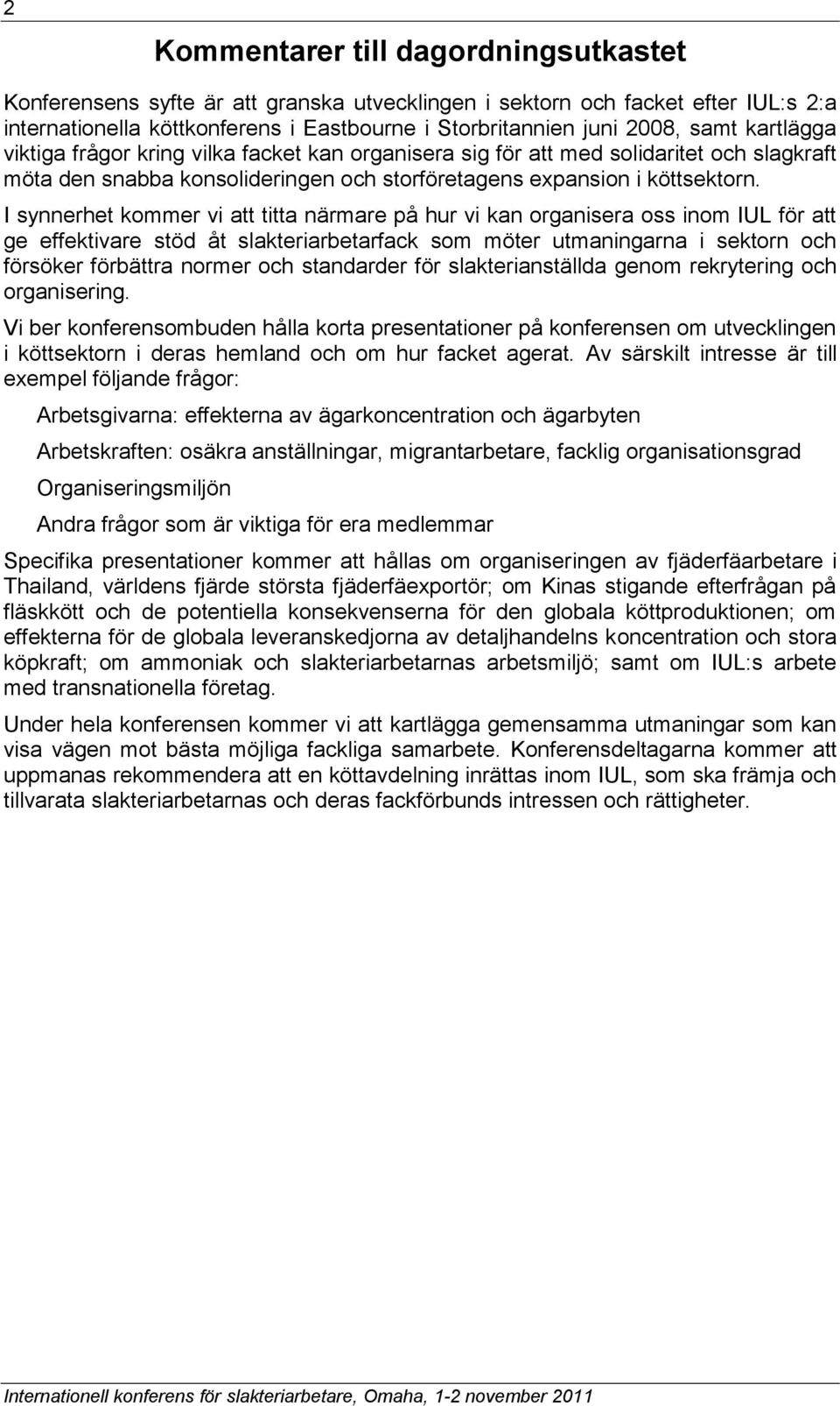 I synnerhet kommer vi att titta närmare på hur vi kan organisera oss inom IUL för att ge effektivare stöd åt slakteriarbetarfack som möter utmaningarna i sektorn och försöker förbättra normer och