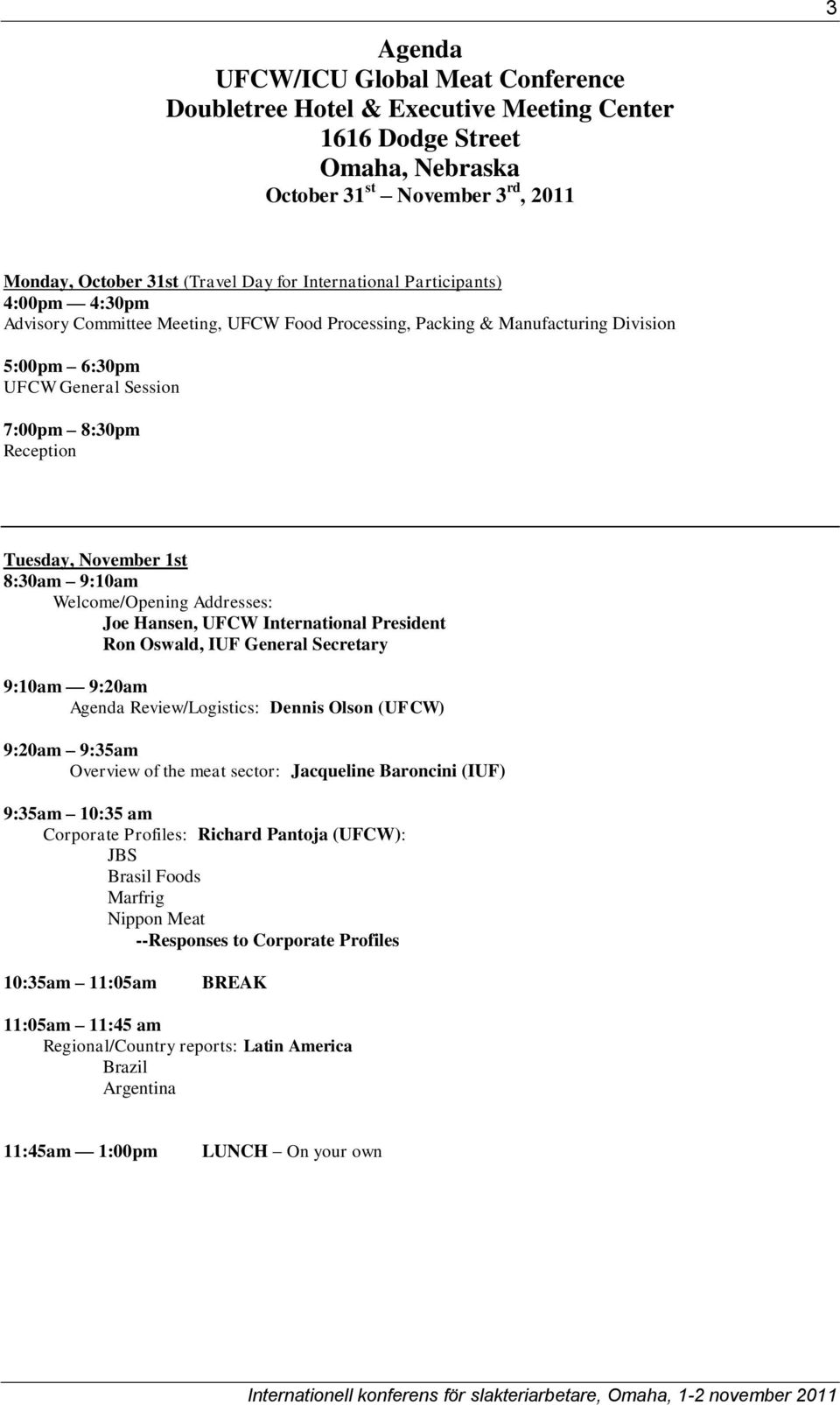 November 1st 8:30am 9:10am Welcome/Opening Addresses: Joe Hansen, UFCW International President Ron Oswald, IUF General Secretary 9:10am 9:20am Agenda Review/Logistics: Dennis Olson (UFCW) 9:20am