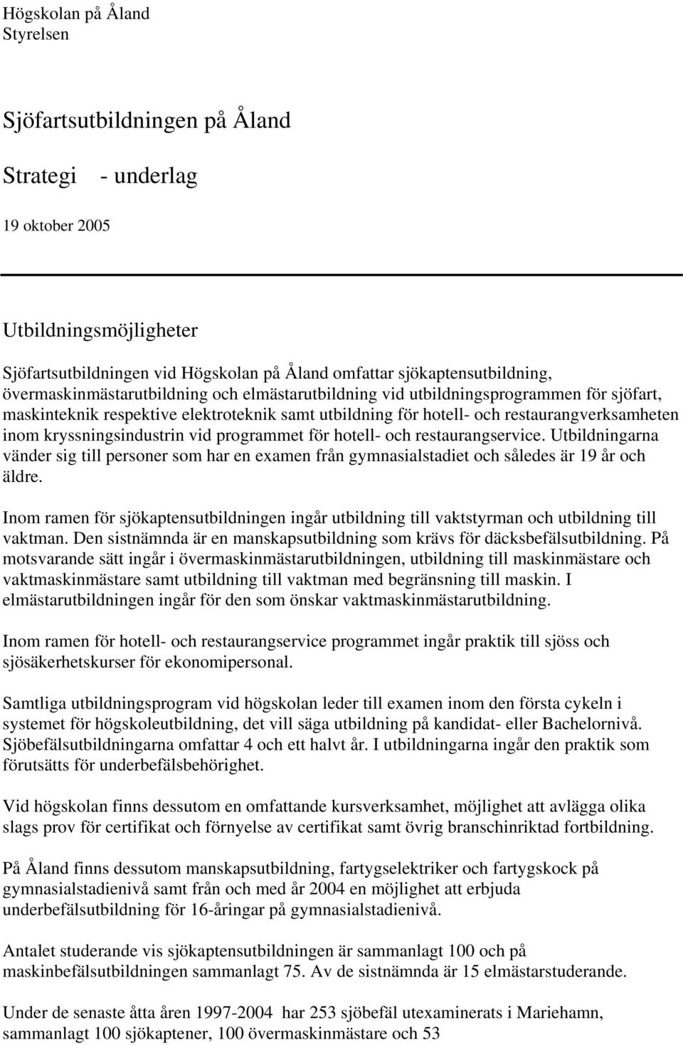 kryssningsindustrin vid programmet för hotell- och restaurangservice. Utbildningarna vänder sig till personer som har en examen från gymnasialstadiet och således är 19 år och äldre.