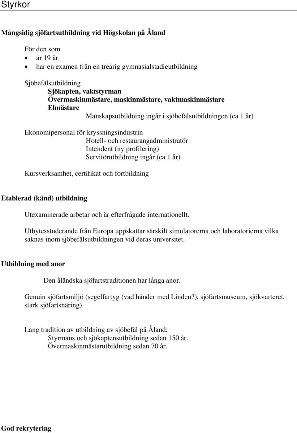 profilering) Servitörutbildning ingår (ca 1 år) Kursverksamhet, certifikat och fortbildning Etablerad (känd) utbildning Utexaminerade arbetar och är efterfrågade internationellt.