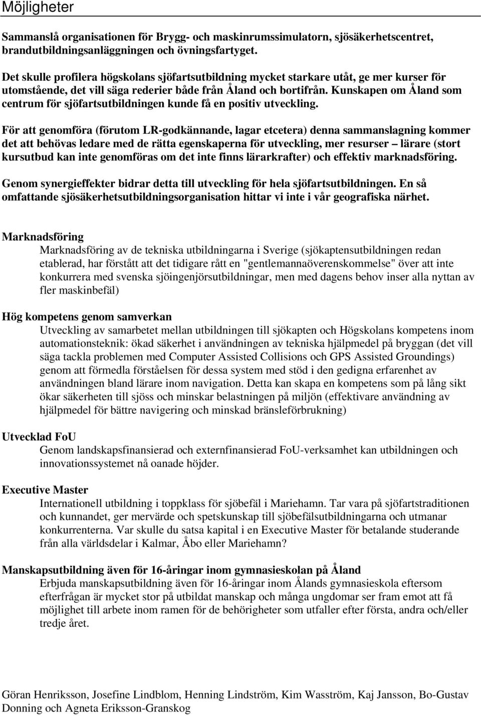 Kunskapen om Åland som centrum för sjöfartsutbildningen kunde få en positiv utveckling.