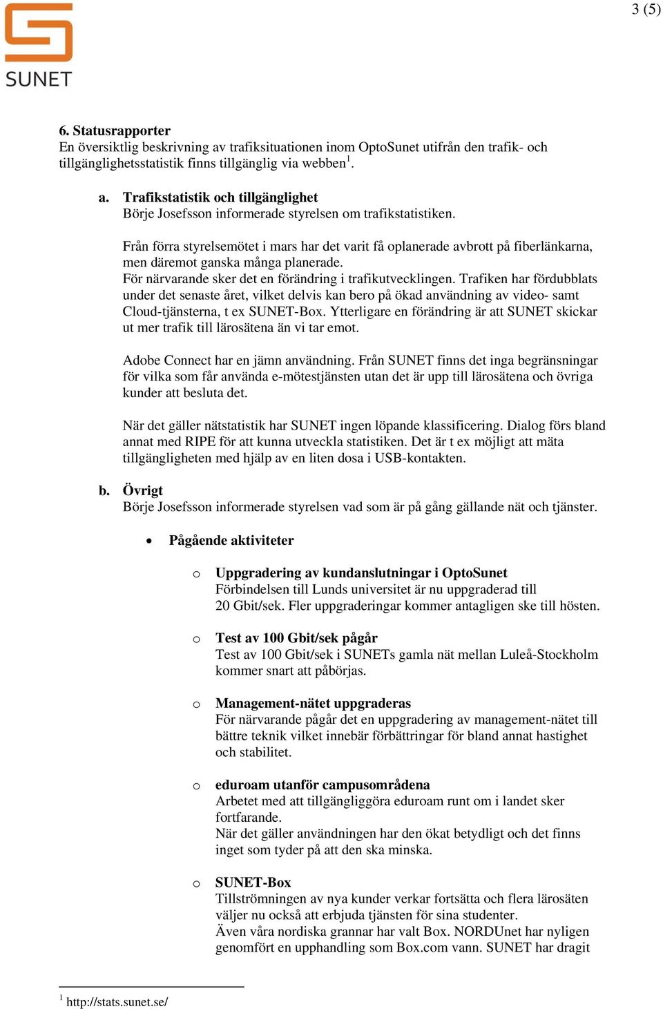 Trafiken har fördubblats under det senaste året, vilket delvis kan ber på ökad användning av vide- samt Clud-tjänsterna, t ex SUNET-Bx.