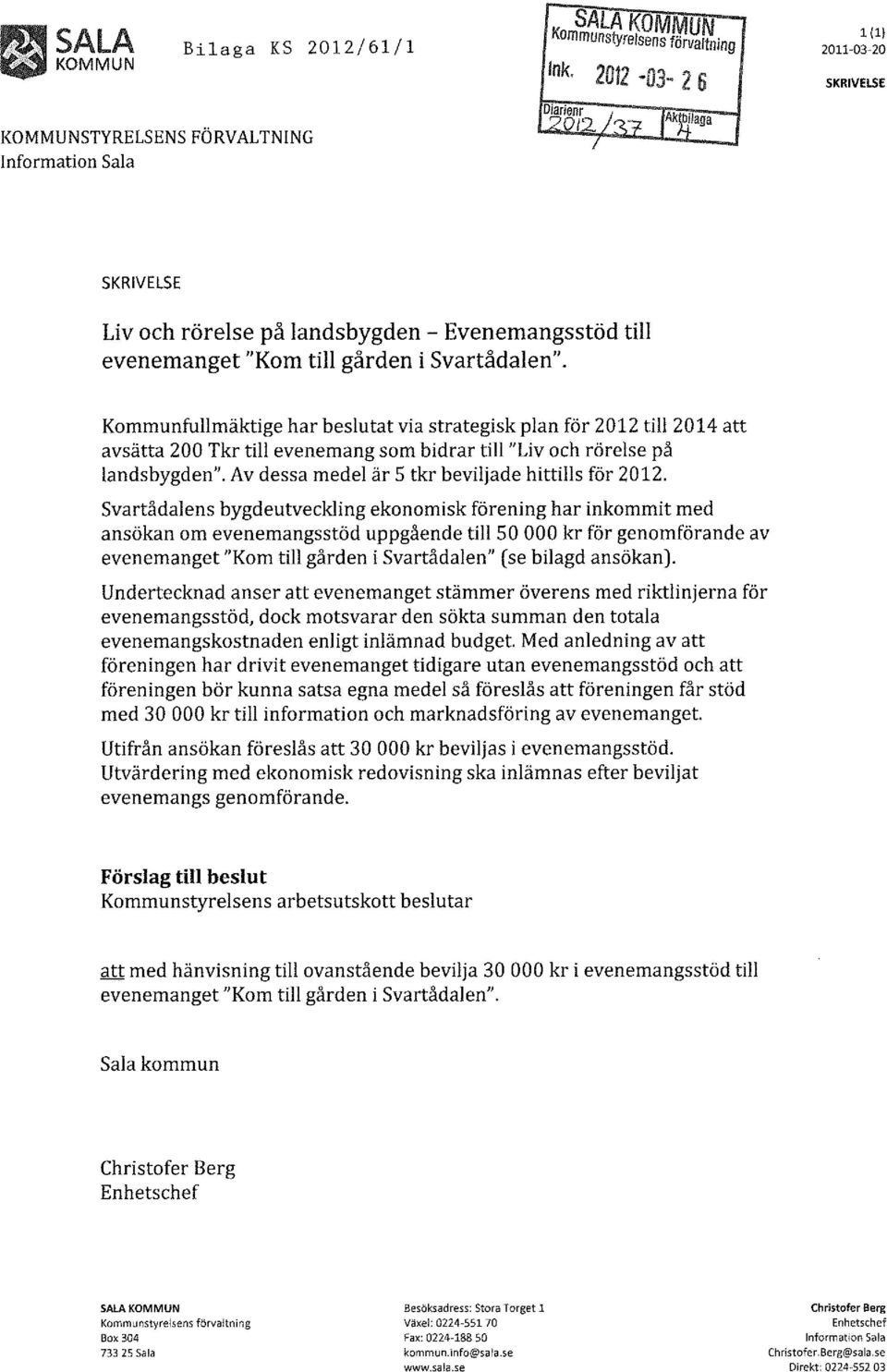 Kommunfullmäktige har beslutat via strategisk plan för 2012 till 2014 att avsätta 200 Tkr till evenemang som bidrar till "Liv och rörelse på landsbygden".