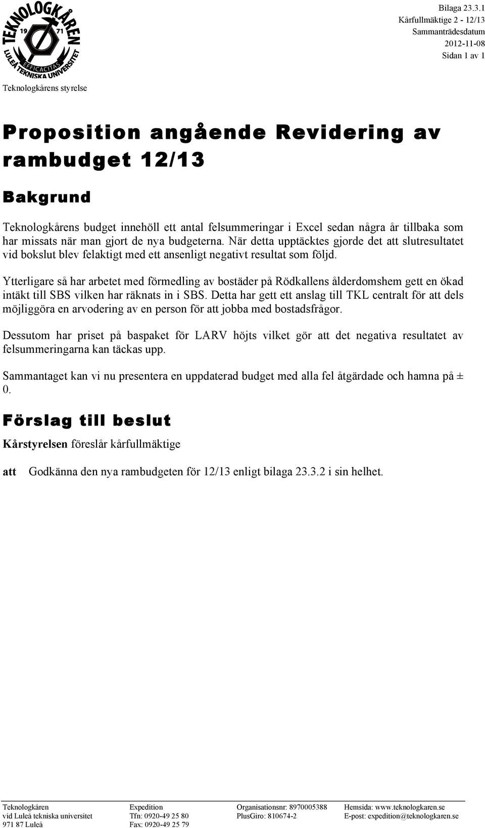år tillbaka som har missats när man gjort de nya budgeterna. När detta upptäcktes gjorde det att slutresultatet vid bokslut blev felaktigt med ett ansenligt negativt resultat som följd.