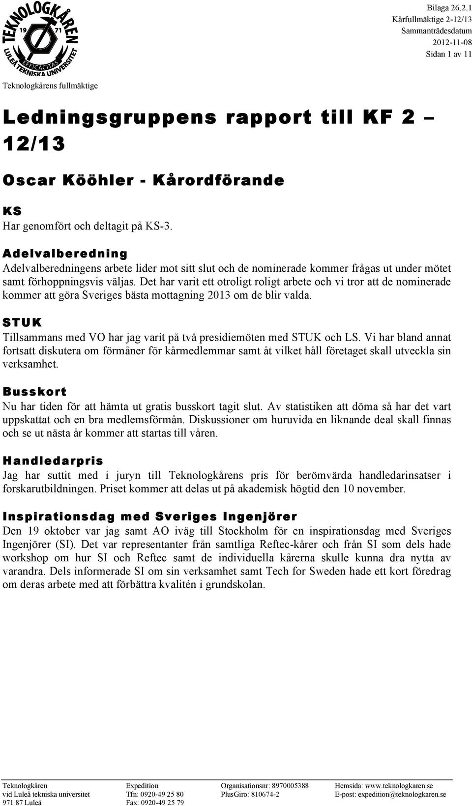 Det har varit ett otroligt roligt arbete och vi tror att de nominerade kommer att göra Sveriges bästa mottagning 2013 om de blir valda.