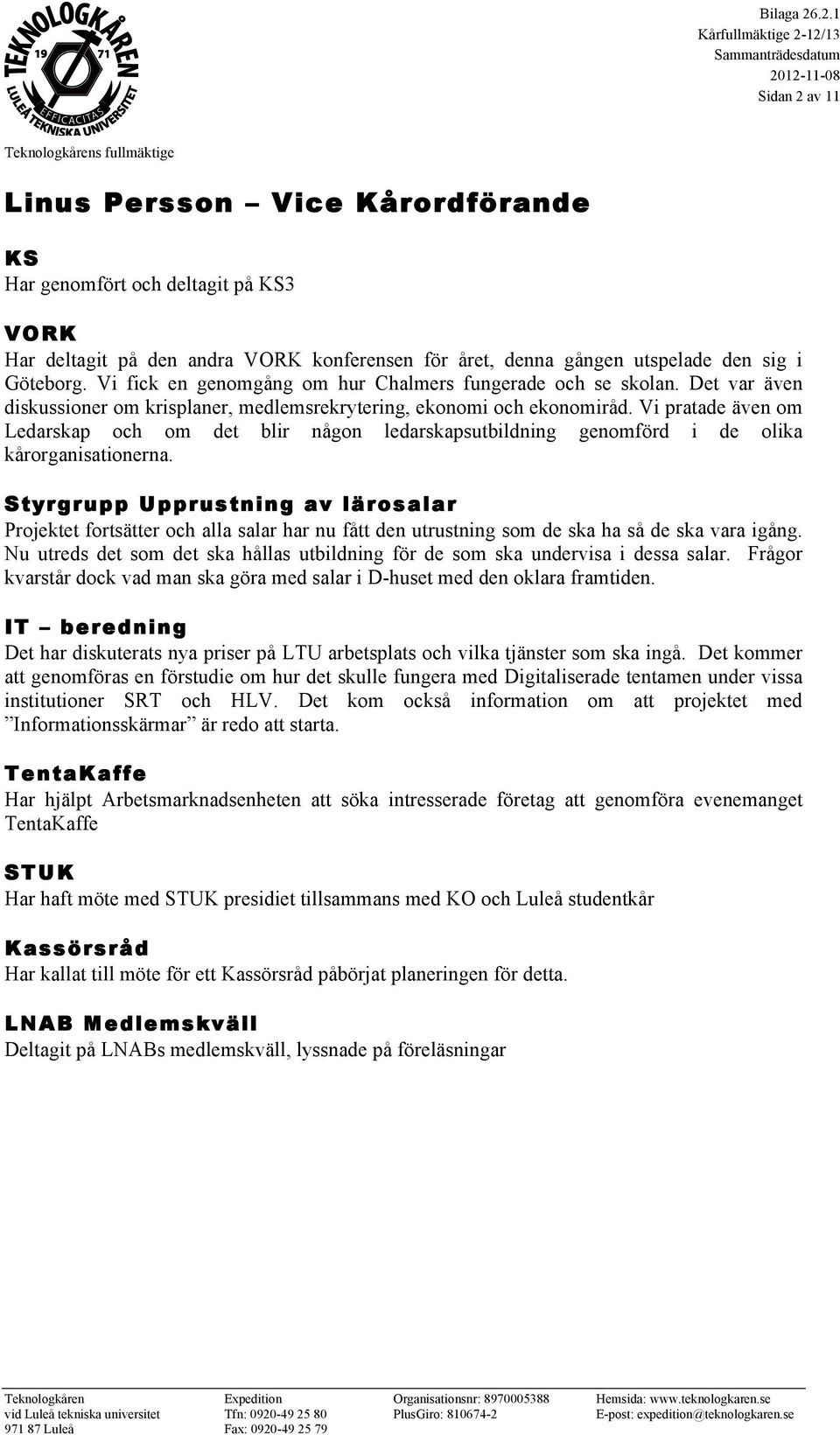 Vi pratade även om Ledarskap och om det blir någon ledarskapsutbildning genomförd i de olika kårorganisationerna.