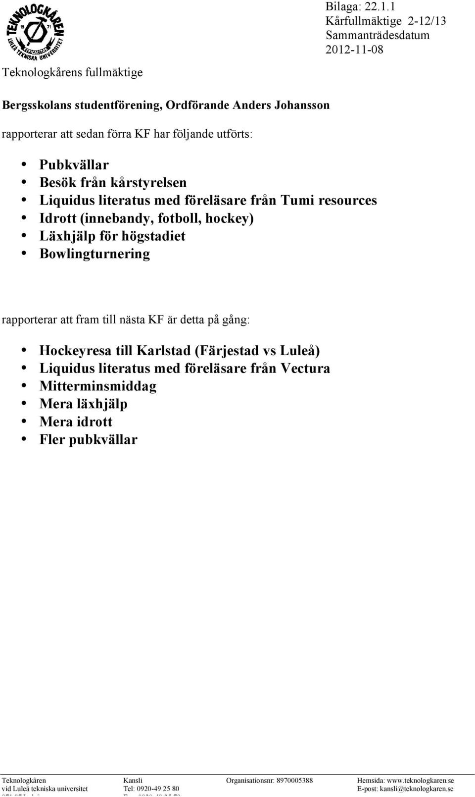 literatus med föreläsare från Tumi resources Idrott (innebandy, fotboll, hockey) Läxhjälp för högstadiet Bowlingturnering rapporterar att fram till nästa KF är