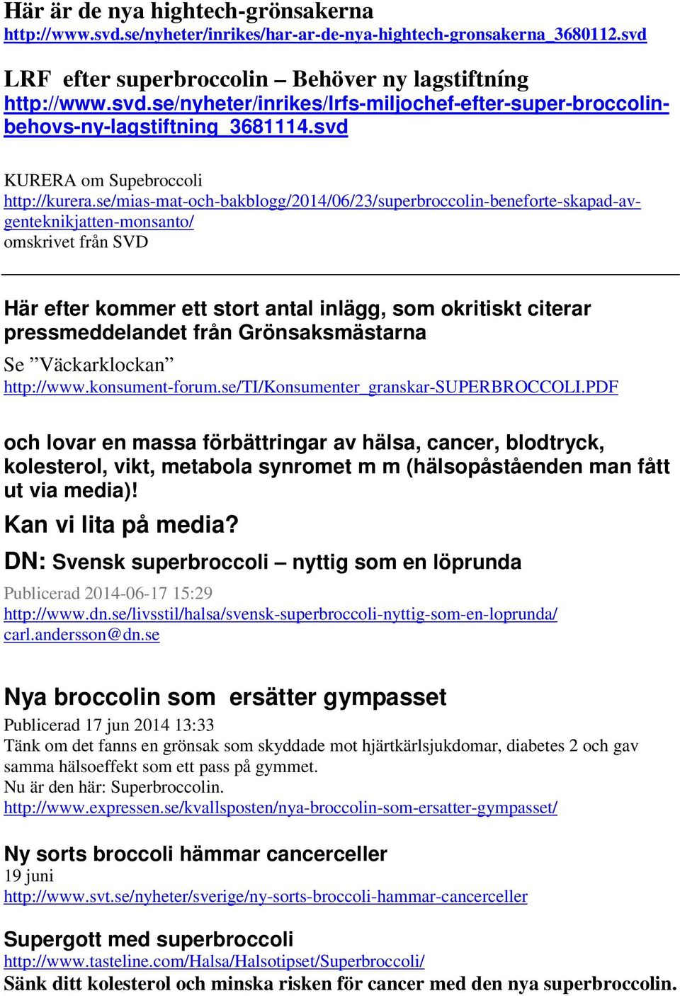 se/mias-mat-och-bakblogg/2014/06/23/superbroccolin-beneforte-skapad-avgenteknikjatten-monsanto/ omskrivet från SVD Här efter kommer ett stort antal inlägg, som okritiskt citerar pressmeddelandet från
