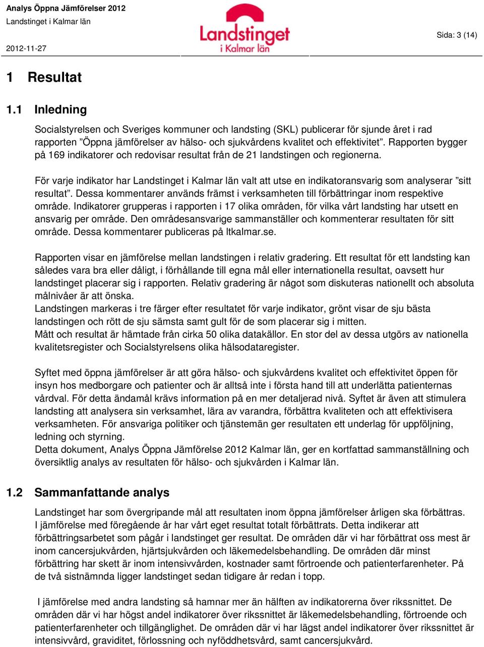 Rapporten bygger på 169 indikatorer och redovisar resultat från de 21 landstingen och regionerna. För varje indikator har valt att utse en indikatoransvarig som analyserar sitt resultat.