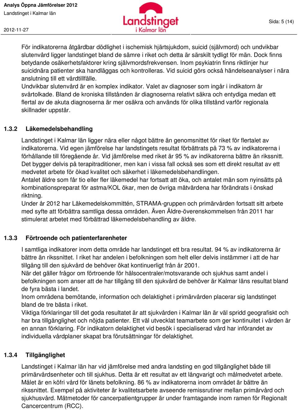 Vid suicid görs också händelseanalyser i nära anslutning till ett vårdtillfälle. Undvikbar slutenvård är en komplex indikator. Valet av diagnoser som ingår i indikatorn är svårtolkade.