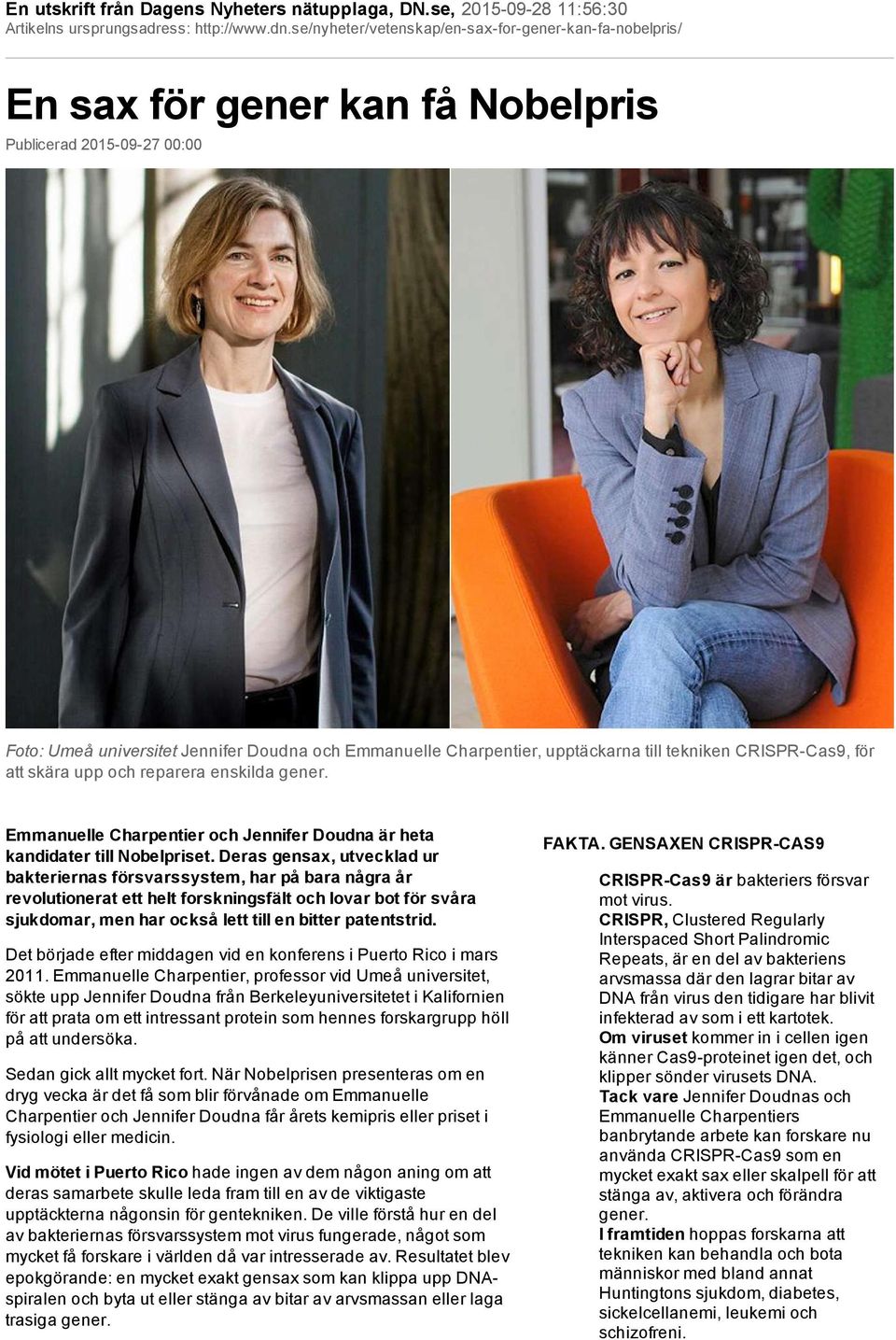 till tekniken CRISPR Cas9, för att skära upp och reparera enskilda gener. Emmanuelle Charpentier och Jennifer Doudna är heta kandidater till Nobelpriset.