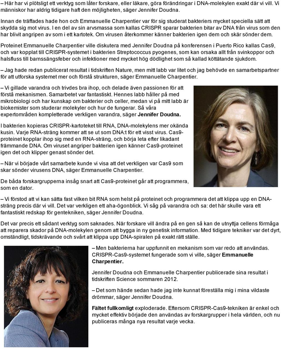 I en del av sin arvsmassa som kallas CRISPR sparar bakterien bitar av DNA från virus som den har blivit angripen av som i ett kartotek.