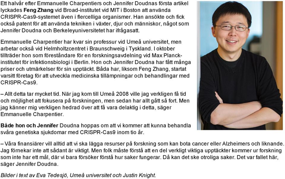 Emmanuelle Charpentier har kvar sin professur vid Umeå universitet, men arbetar också vid Helmholtzcentret i Braunschweig i Tyskland.