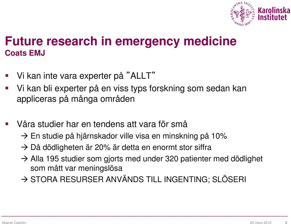 ville visa en minskning på 10% Då dödligheten är 20% är detta en enormt stor siffra Alla 195 studier som gjorts med under