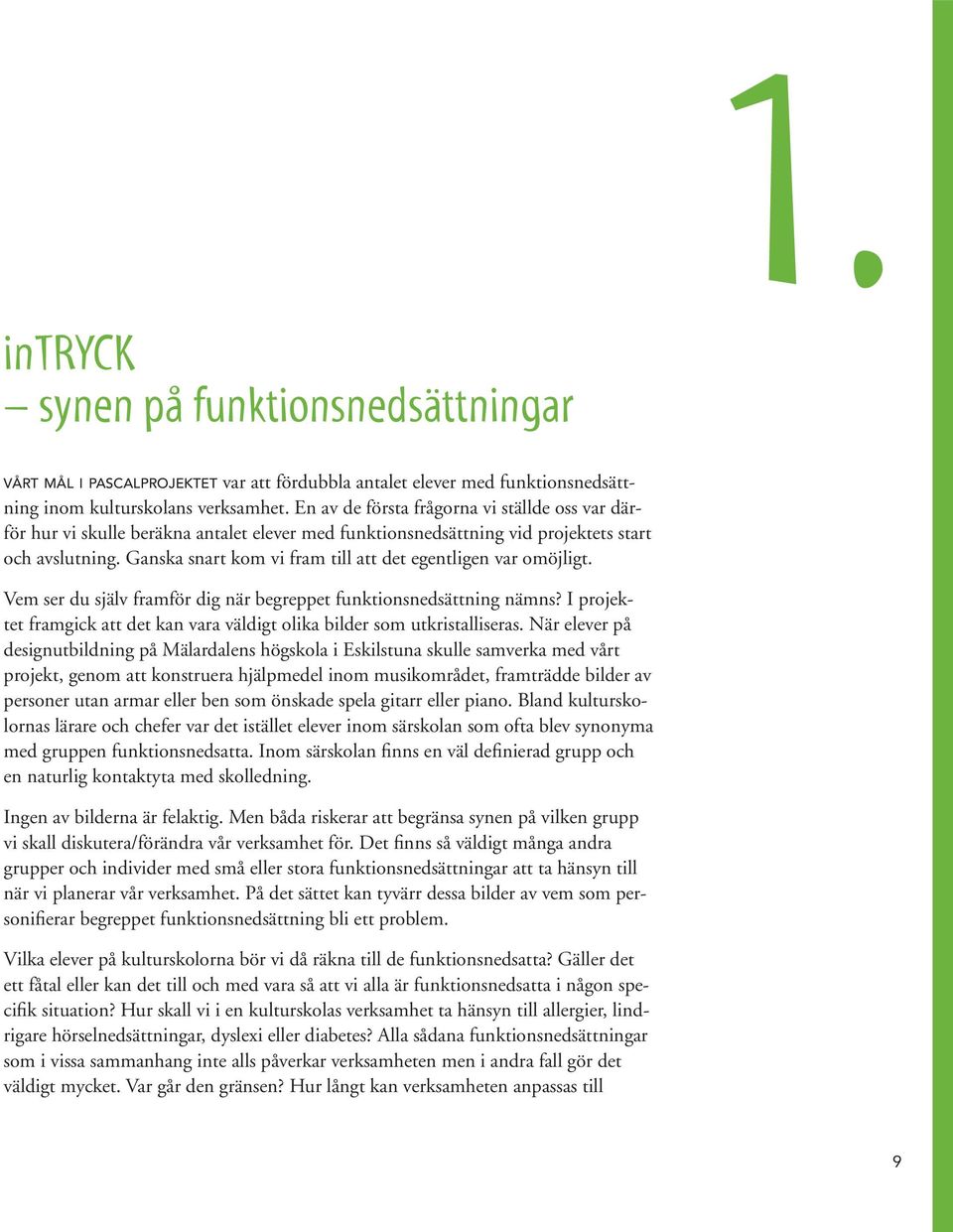 Ganska snart kom vi fram till att det egentligen var omöjligt. Vem ser du själv framför dig när begreppet funktionsnedsättning nämns?