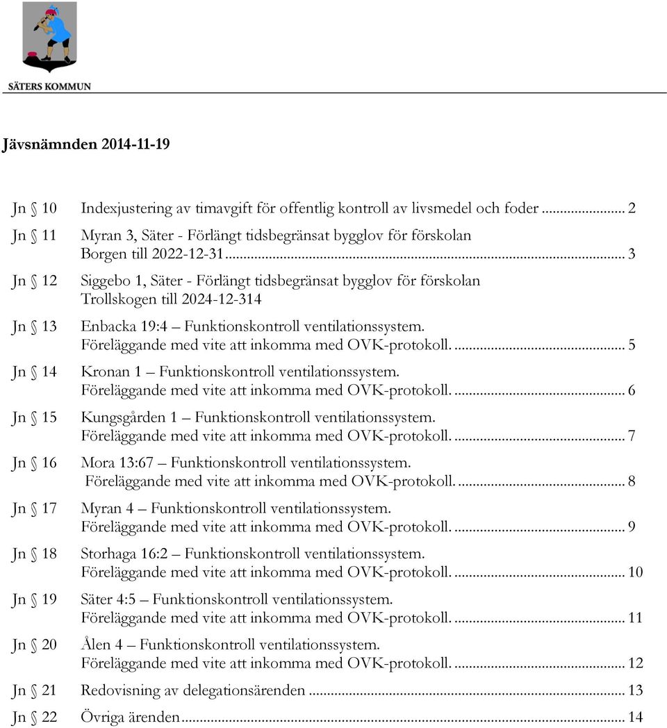 Föreläggande med vite att inkomma med OVK-protokoll.... 5 Jn 14 Kronan 1 Funktionskontroll ventilationssystem. Föreläggande med vite att inkomma med OVK-protokoll.
