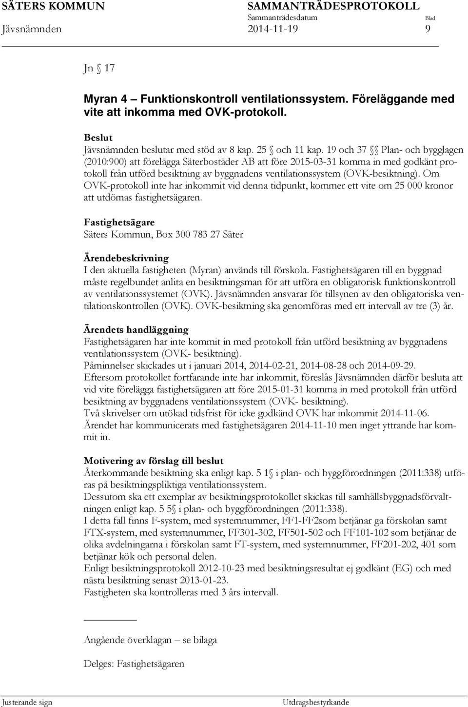 n till en byggnad måste regelbundet anlita en besiktningsman för att utföra en obligatorisk funktionskontroll av ventilationssystemet (OVK).