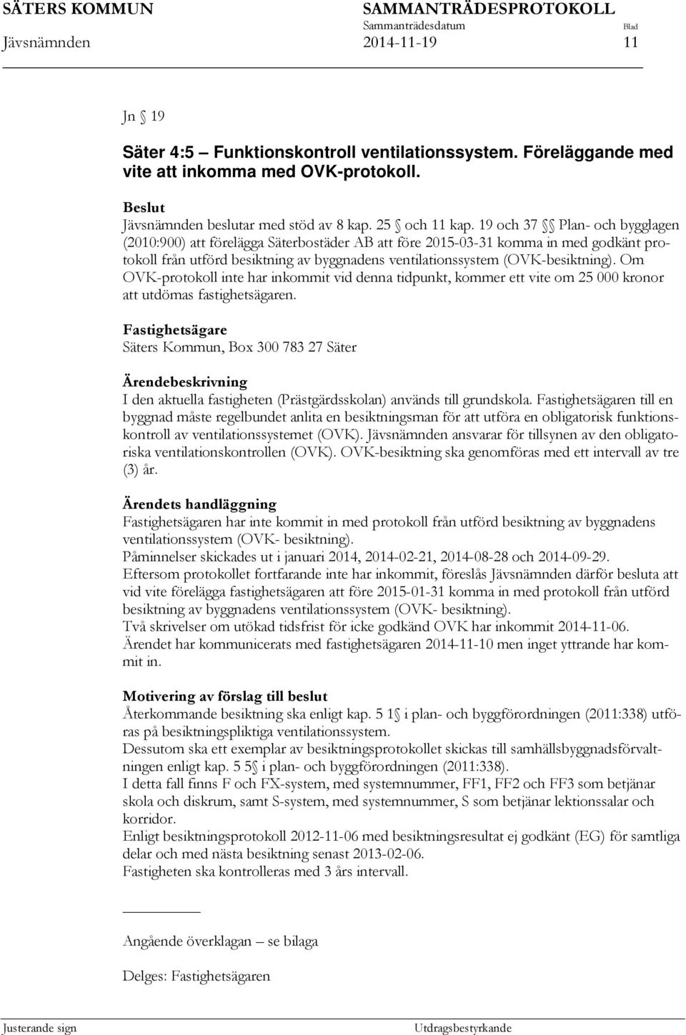 n till en byggnad måste regelbundet anlita en besiktningsman för att utföra en obligatorisk funktionskontroll av ventilationssystemet (OVK).