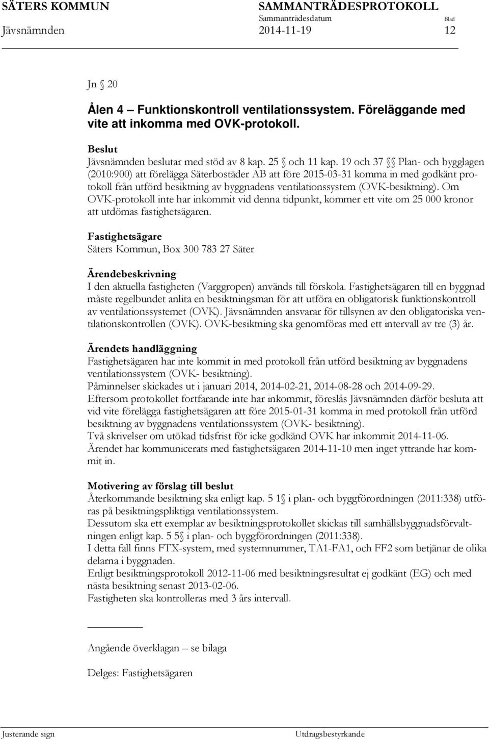 n till en byggnad måste regelbundet anlita en besiktningsman för att utföra en obligatorisk funktionskontroll av ventilationssystemet (OVK).