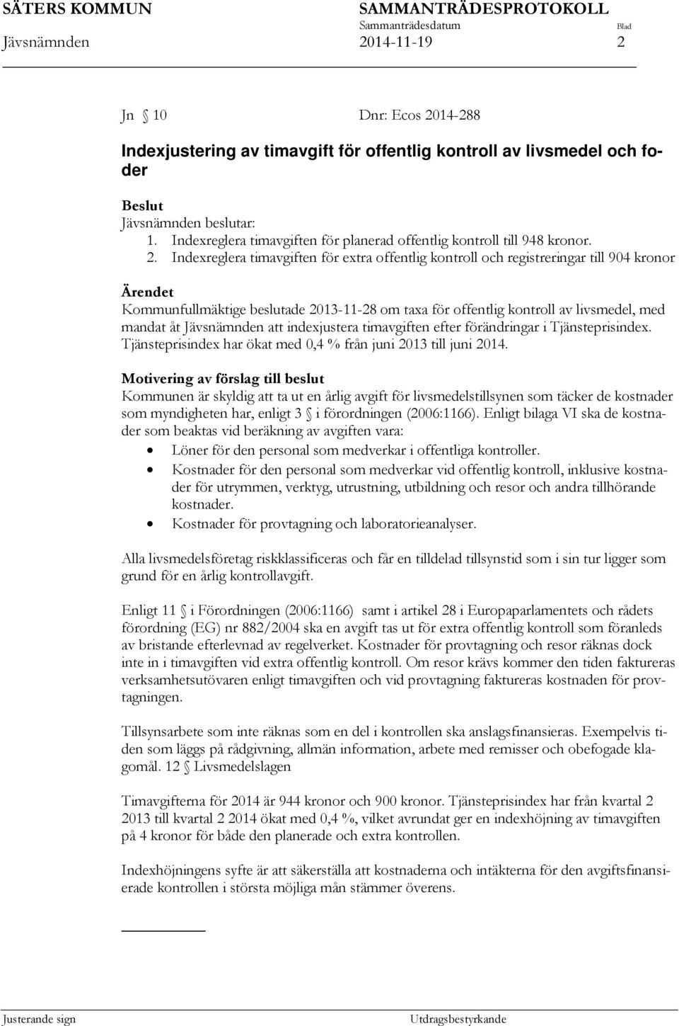 Indexreglera timavgiften för extra offentlig kontroll och registreringar till 904 kronor Ärendet Kommunfullmäktige beslutade 2013-11-28 om taxa för offentlig kontroll av livsmedel, med mandat åt