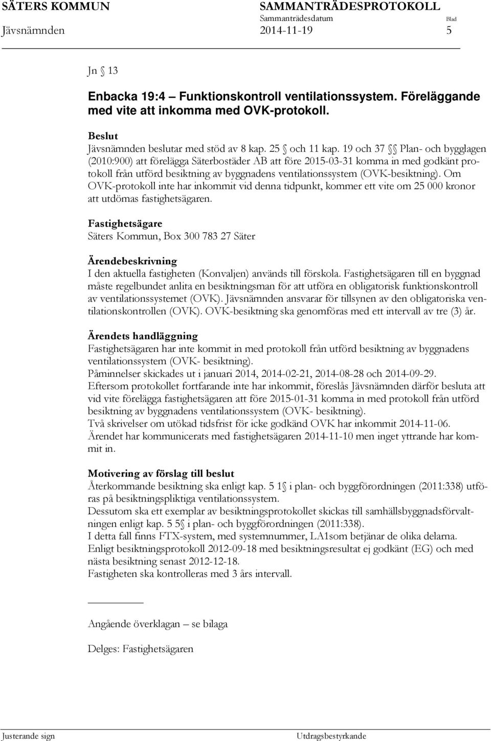 n till en byggnad måste regelbundet anlita en besiktningsman för att utföra en obligatorisk funktionskontroll av ventilationssystemet (OVK).