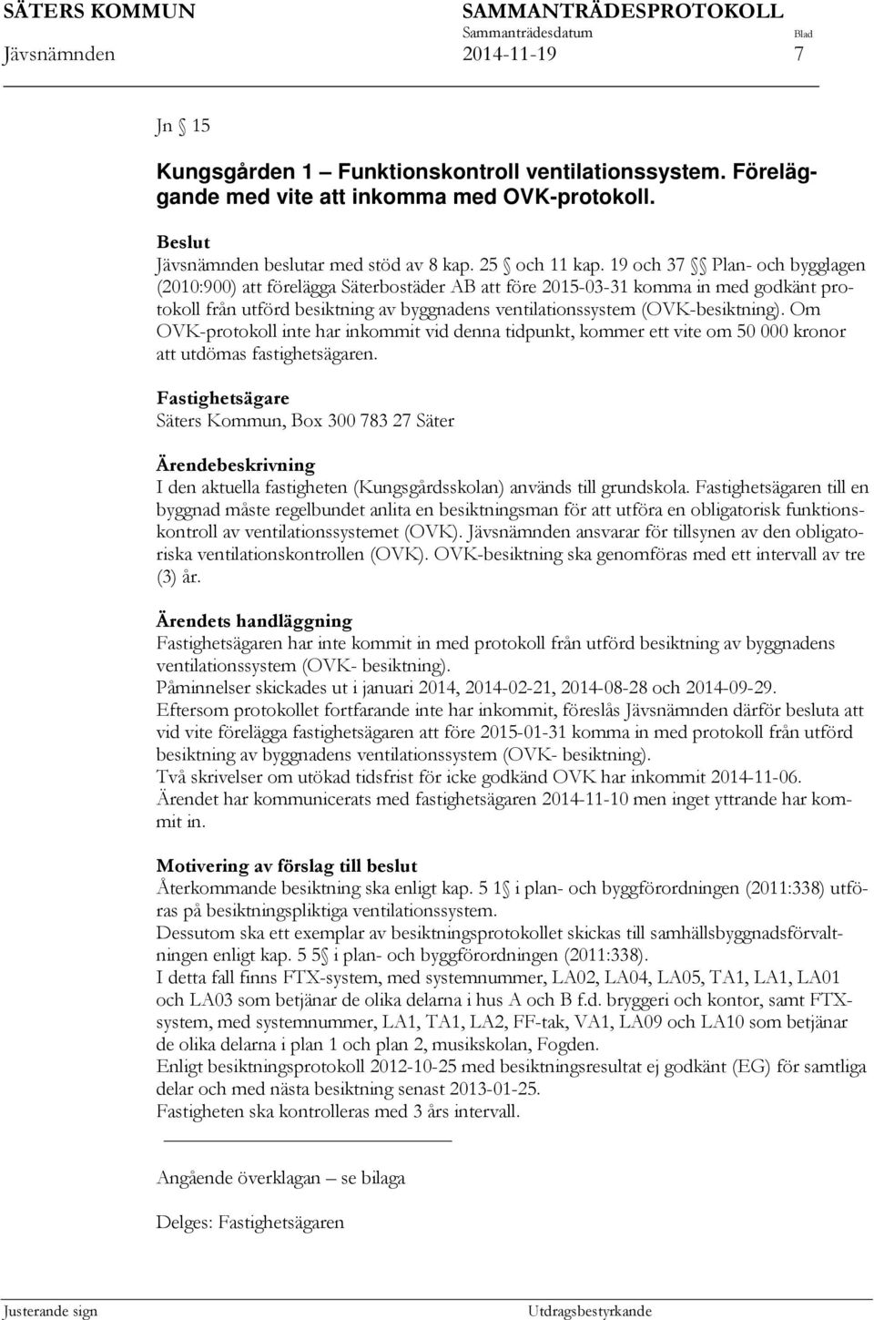 n till en byggnad måste regelbundet anlita en besiktningsman för att utföra en obligatorisk funktionskontroll av ventilationssystemet (OVK).