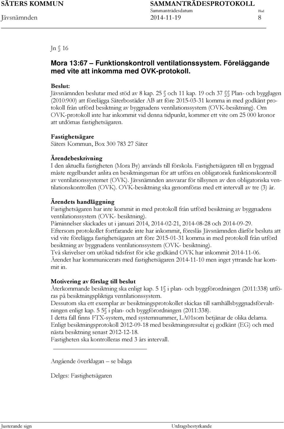 n till en byggnad måste regelbundet anlita en besiktningsman för att utföra en obligatorisk funktionskontroll av ventilationssystemet (OVK).