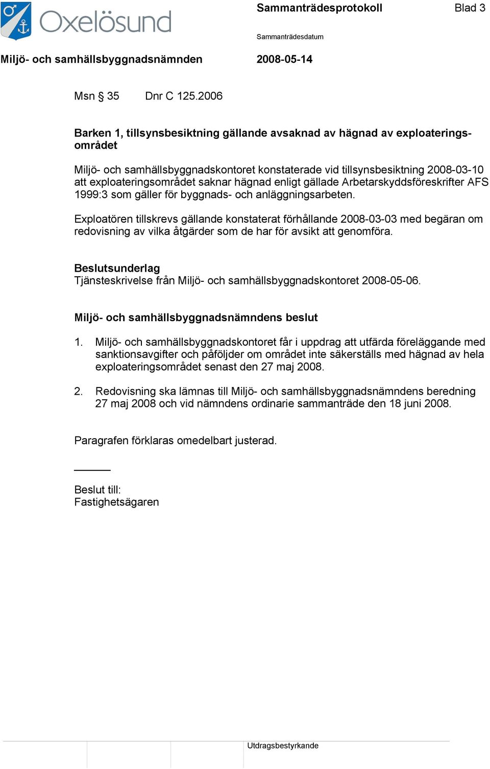 saknar hägnad enligt gällade Arbetarskyddsföreskrifter AFS 1999:3 som gäller för byggnads- och anläggningsarbeten.