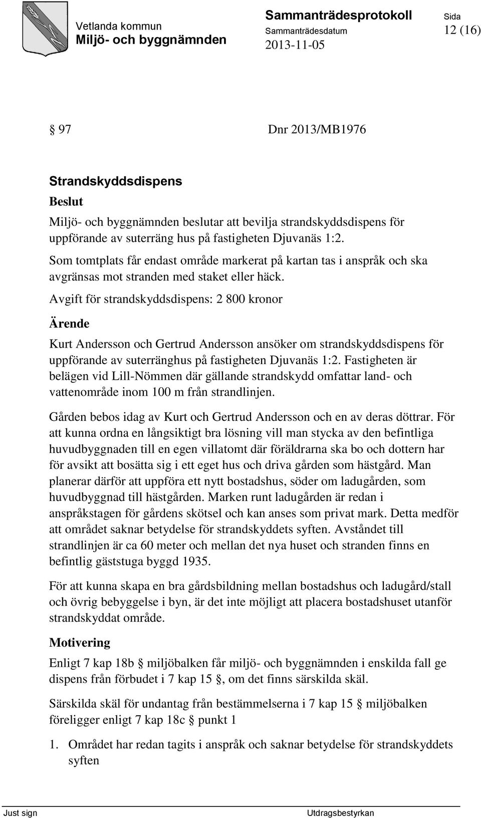 Avgift för strandskyddsdispens: 2 800 kronor Kurt Andersson och Gertrud Andersson ansöker om strandskyddsdispens för uppförande av suterränghus på fastigheten Djuvanäs 1:2.