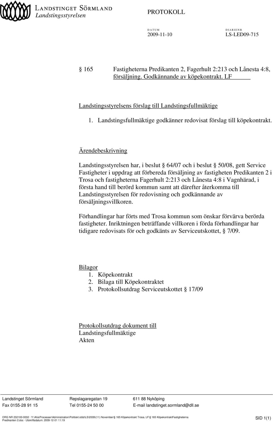 Ärendebeskrivning Landstingsstyrelsen har, i beslut 64/07 och i beslut 50/08, gett Service Fastigheter i uppdrag att förbereda försäljning av fastigheten Predikanten 2 i Trosa och fastigheterna