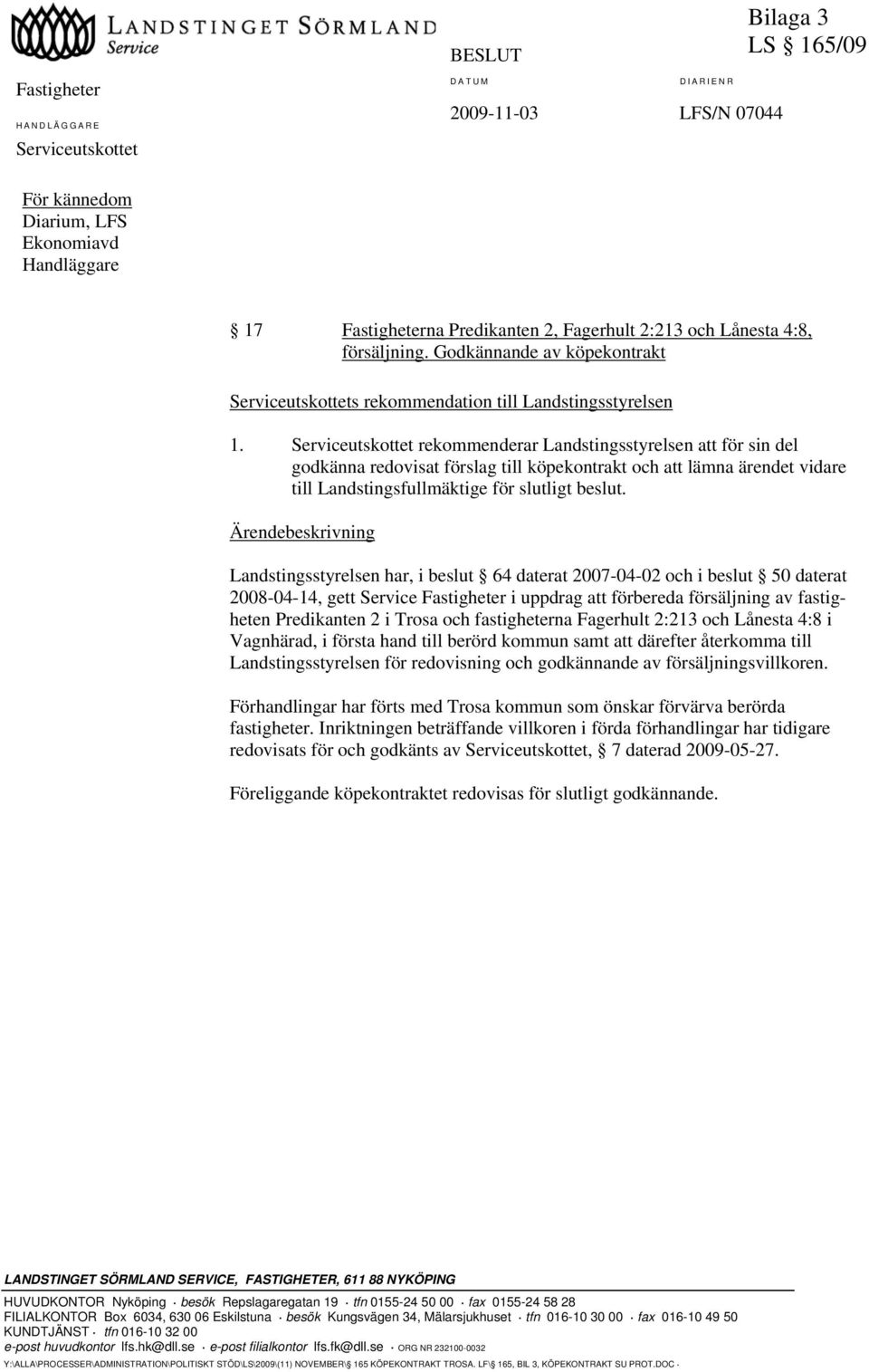 Serviceutskottet rekommenderar Landstingsstyrelsen att för sin del godkänna redovisat förslag till köpekontrakt och att lämna ärendet vidare till Landstingsfullmäktige för slutligt beslut.