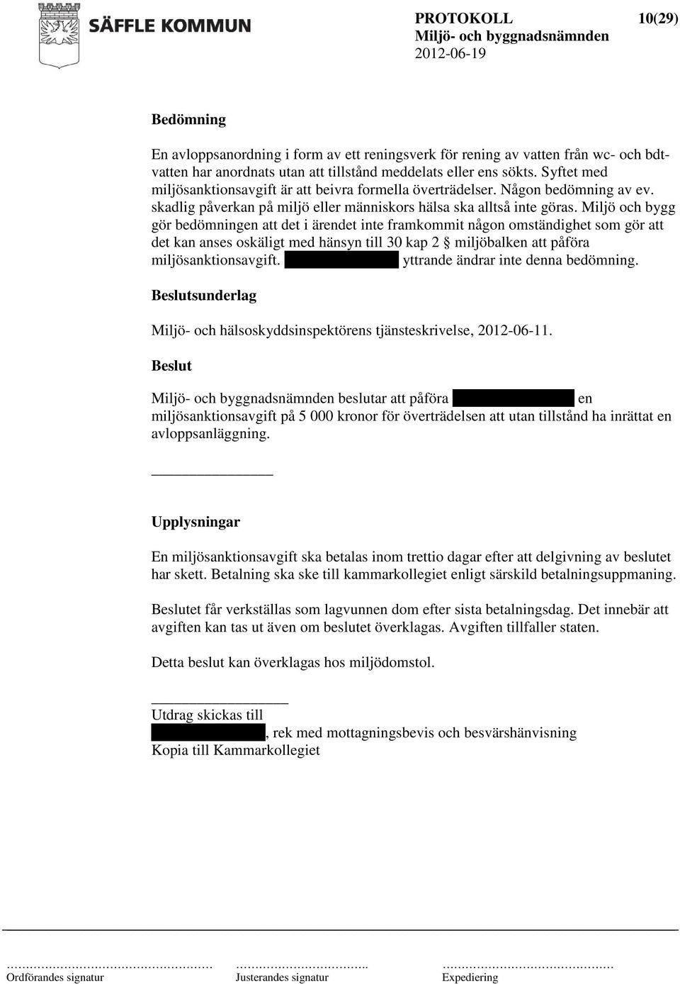 Miljö och bygg gör bedömningen att det i ärendet inte framkommit någon omständighet som gör att det kan anses oskäligt med hänsyn till 30 kap 2 miljöbalken att påföra miljösanktionsavgift.