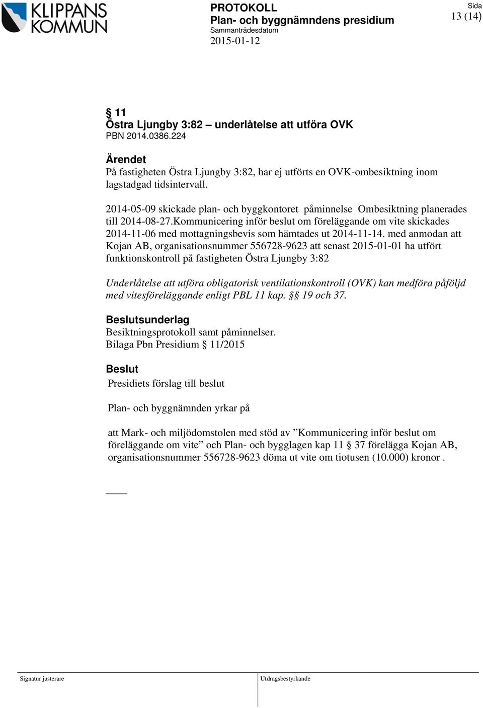 Kommunicering inför beslut om föreläggande om vite skickades 2014-11-06 med mottagningsbevis som hämtades ut 2014-11-14.