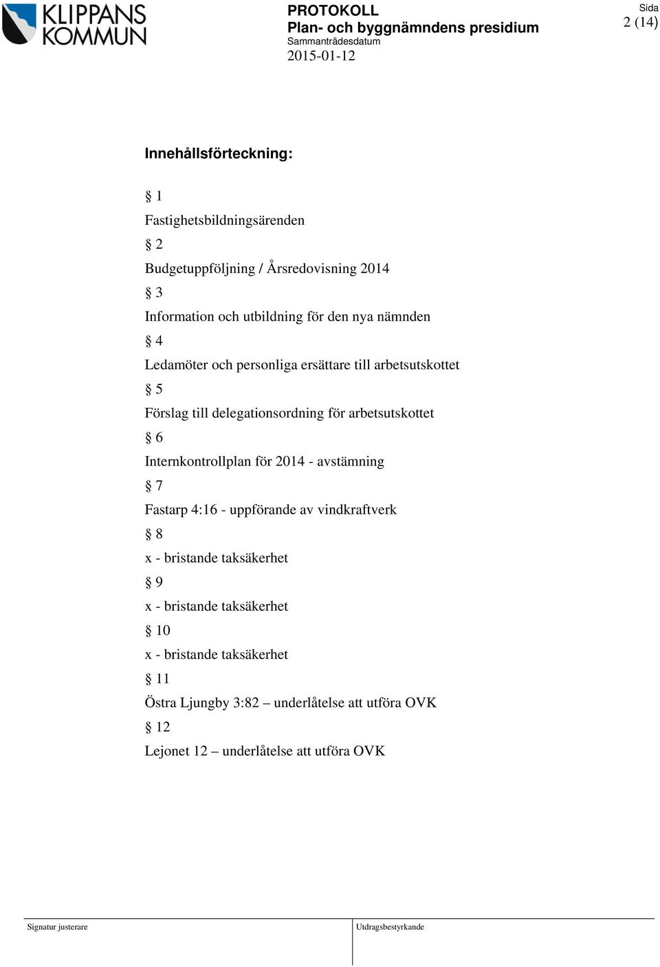 6 Internkontrollplan för 2014 - avstämning 7 Fastarp 4:16 - uppförande av vindkraftverk 8 x - bristande taksäkerhet 9 x - bristande
