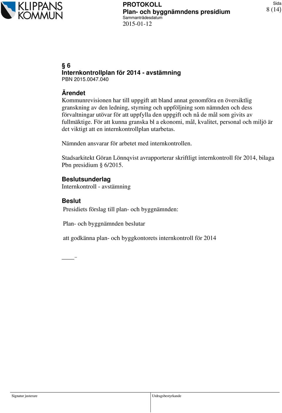 uppfylla den uppgift och nå de mål som givits av fullmäktige. För att kunna granska bl a ekonomi, mål, kvalitet, personal och miljö är det viktigt att en internkontrollplan utarbetas.