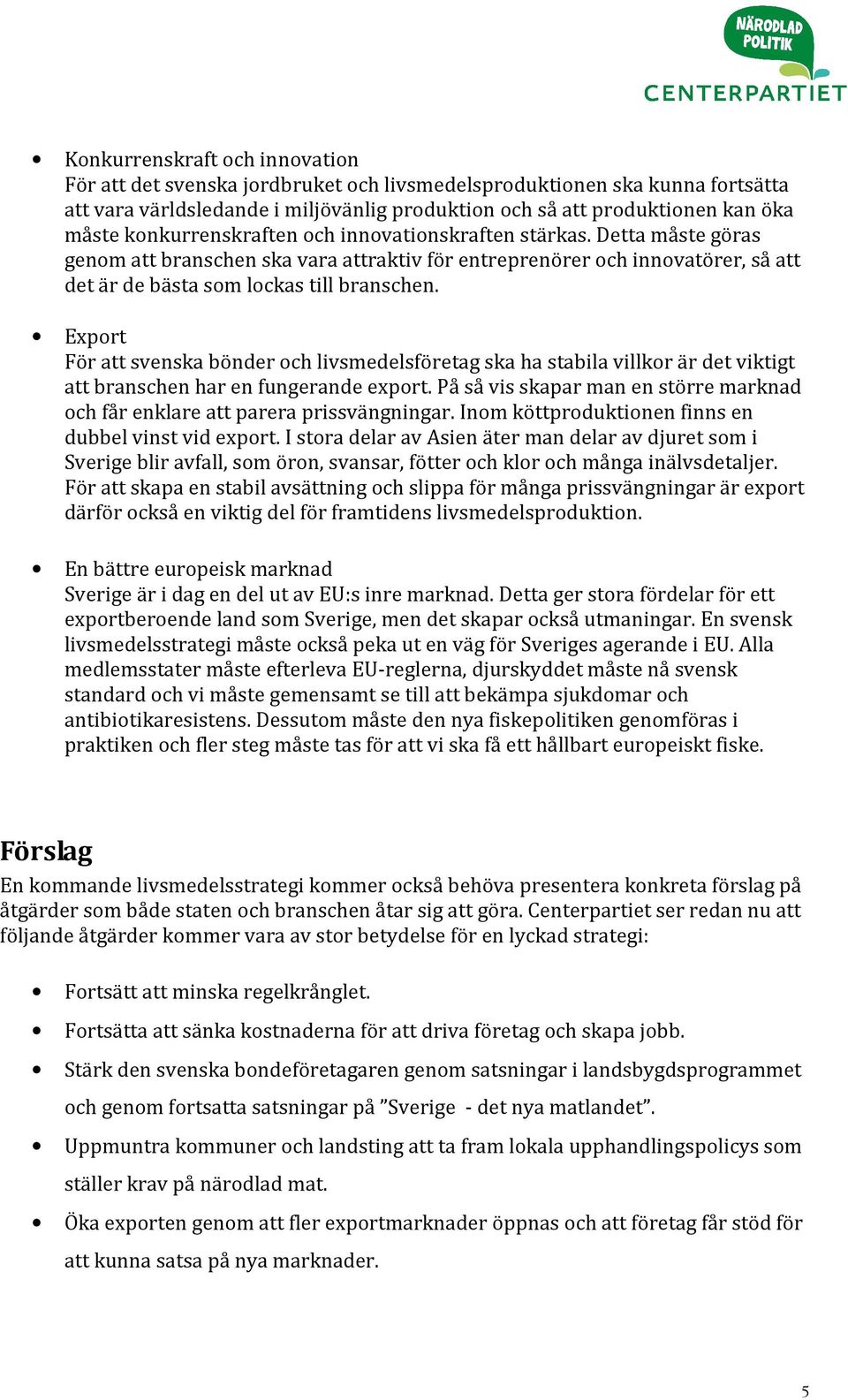 Export För att svenska bönder och livsmedelsföretag ska ha stabila villkor är det viktigt att branschen har en fungerande export.