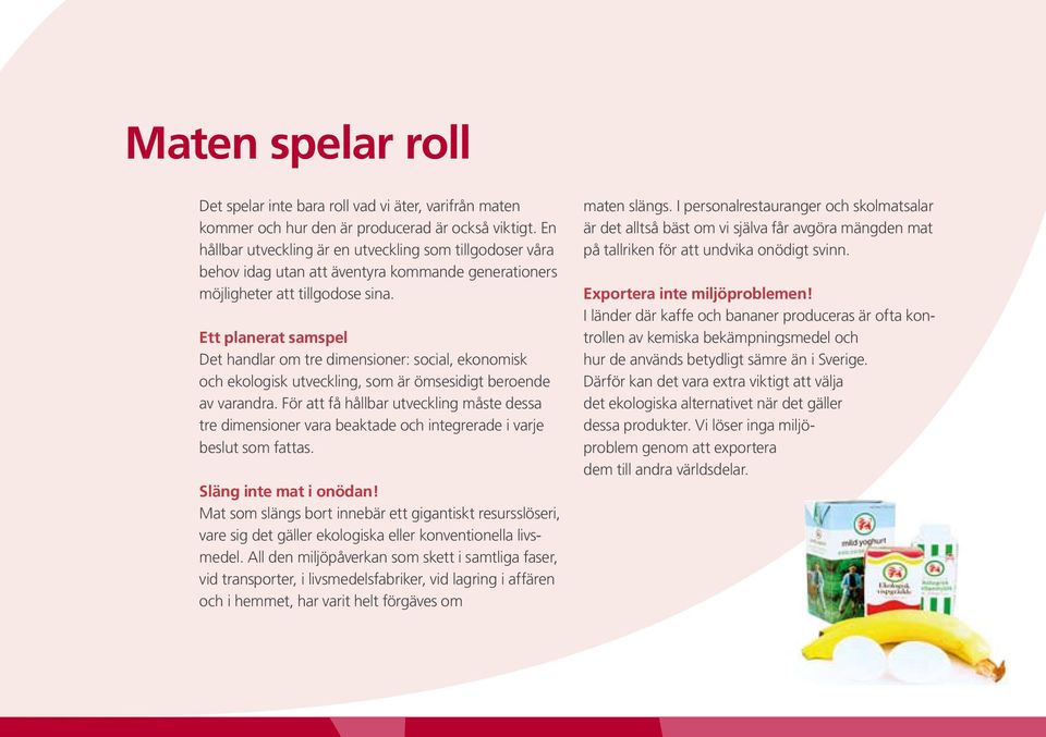 Ett planerat samspel Det handlar om tre dimensioner: social, ekonomisk och ekologisk utveckling, som är ömsesidigt beroende av varandra.