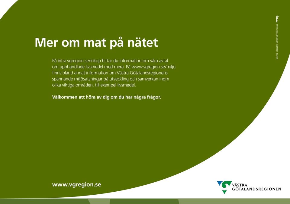 se/miljo finns bland annat information om Västra Götalandsregionens spännande miljösatsningar på