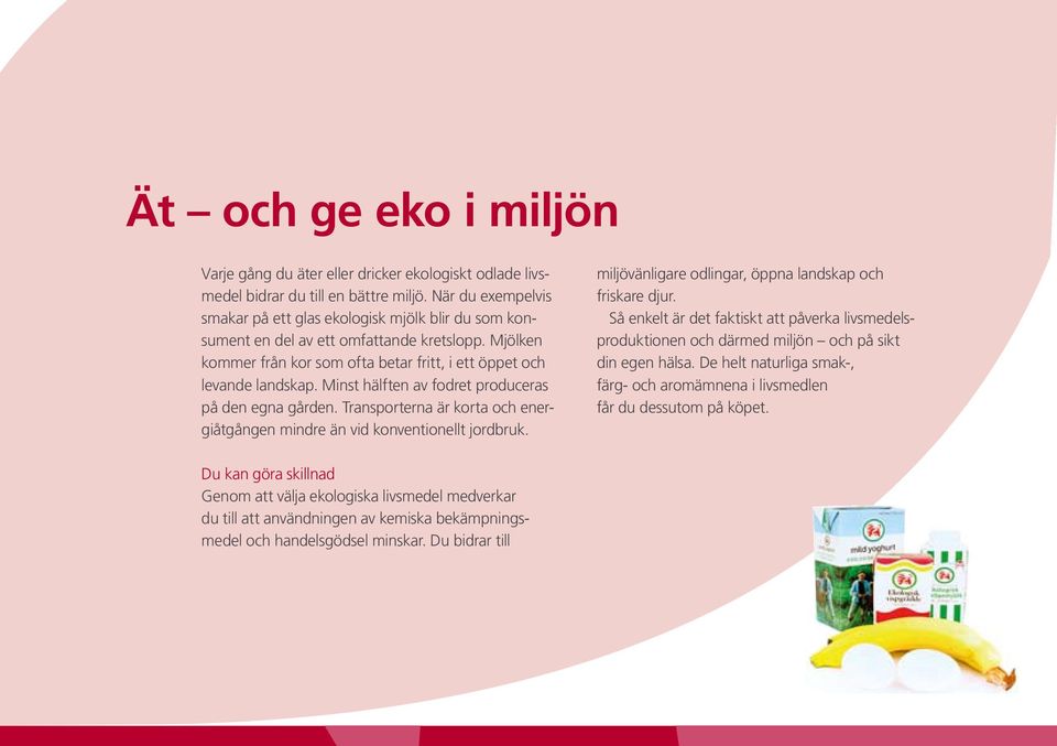 Minst hälften av fodret produceras på den egna gården. Transporterna är korta och energiåtgången mindre än vid konventionellt jordbruk. miljövänligare odlingar, öppna landskap och friskare djur.