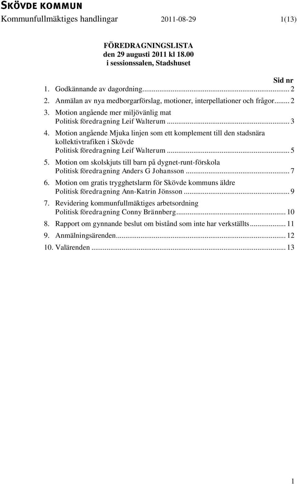 Motion angående Mjuka linjen som ett komplement till den stadsnära kollektivtrafiken i Skövde Politisk föredragning Leif Walterum... 5 5.