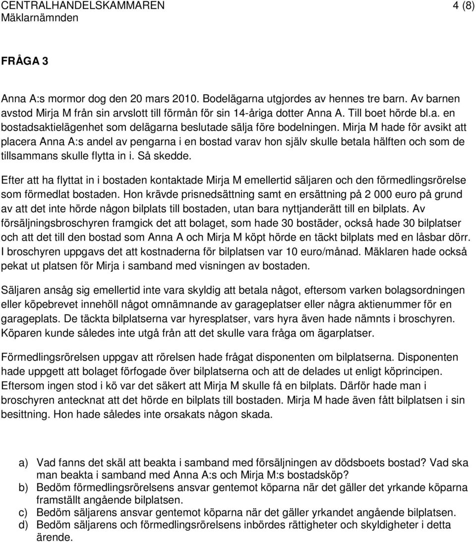 Mirja M hade för avsikt att placera Anna A:s andel av pengarna i en bostad varav hon själv skulle betala hälften och som de tillsammans skulle flytta in i. Så skedde.
