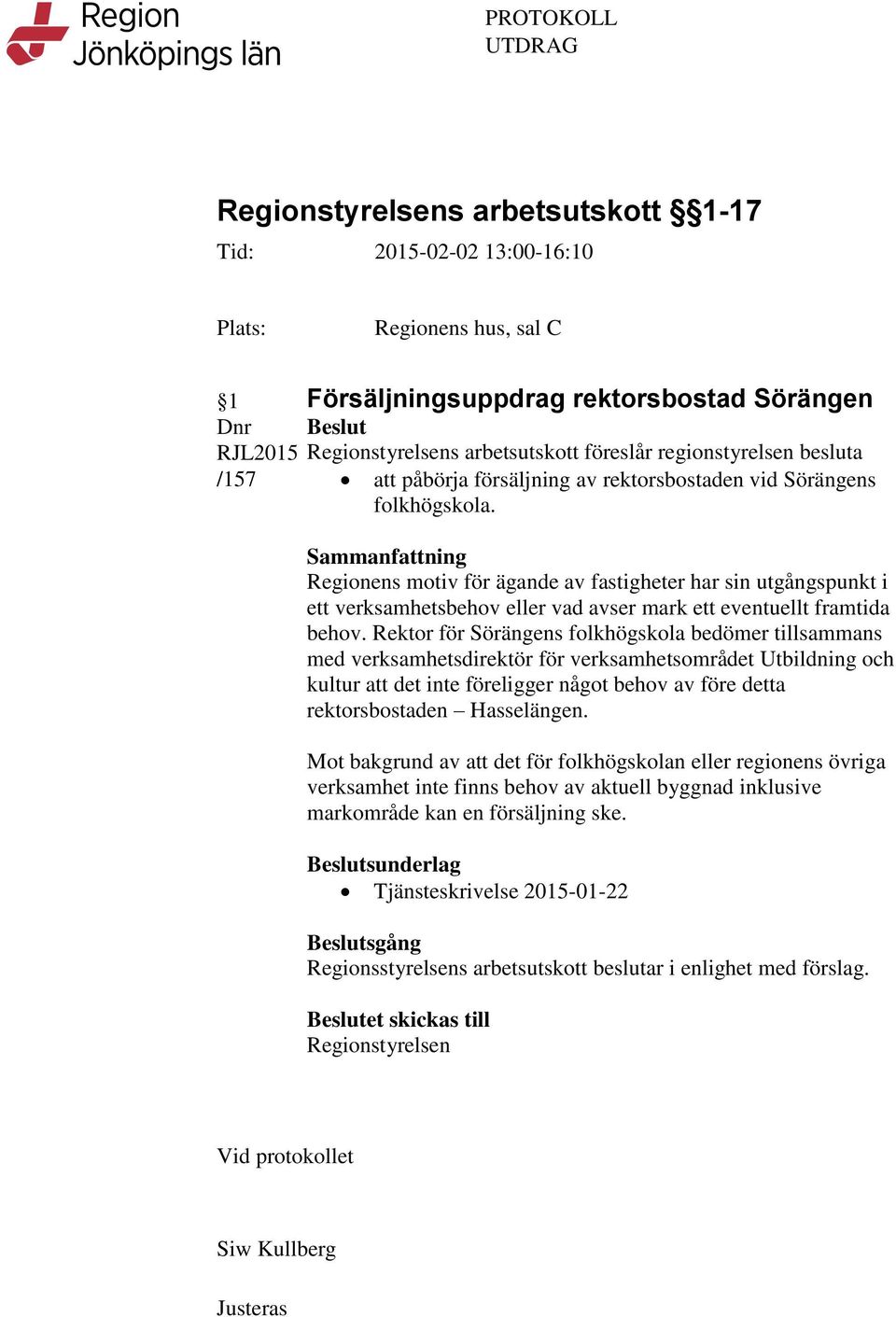 Sammanfattning Regionens motiv för ägande av fastigheter har sin utgångspunkt i ett verksamhetsbehov eller vad avser mark ett eventuellt framtida behov.