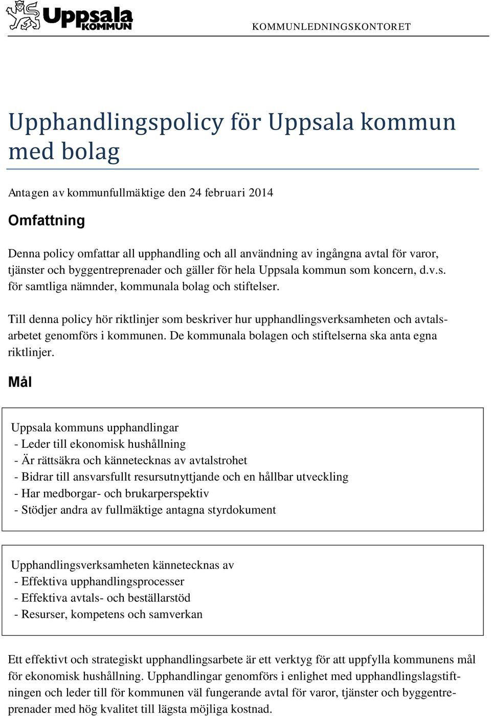 Till denna policy hör riktlinjer som beskriver hur upphandlingsverksamheten och avtalsarbetet genomförs i kommunen. De kommunala bolagen och stiftelserna ska anta egna riktlinjer.