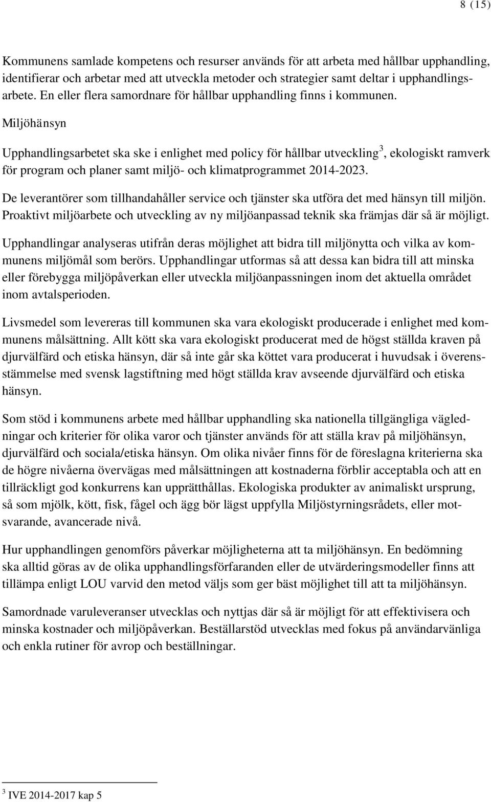 Miljöhänsyn Upphandlingsarbetet ska ske i enlighet med policy för hållbar utveckling 3, ekologiskt ramverk för program och planer samt miljö- och klimatprogrammet 2014-2023.