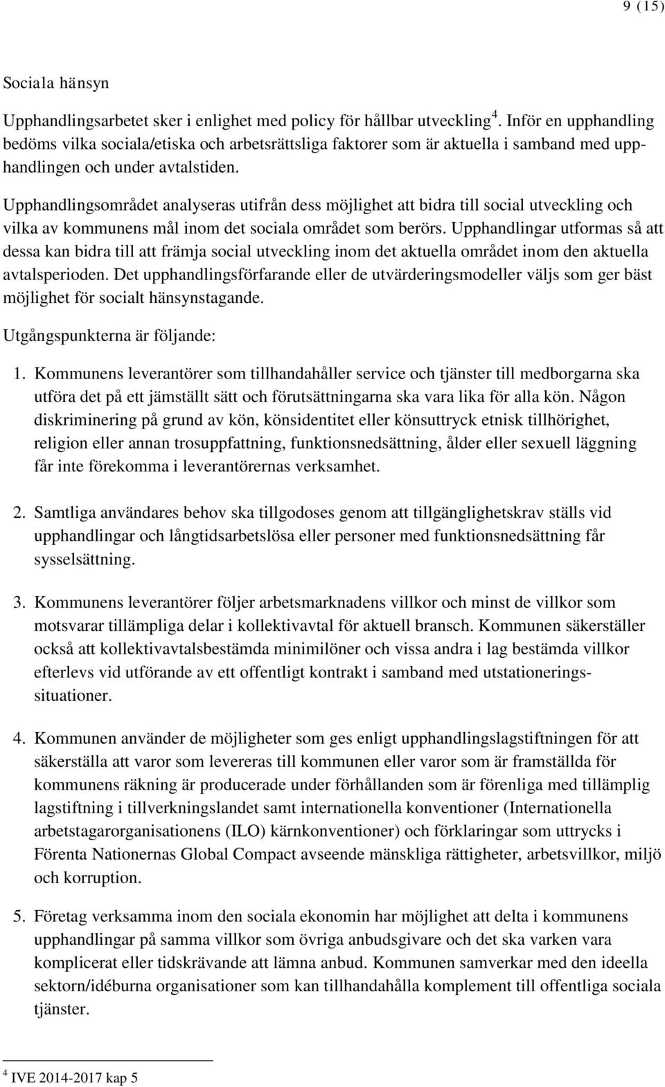 Upphandlingsområdet analyseras utifrån dess möjlighet att bidra till social utveckling och vilka av kommunens mål inom det sociala området som berörs.
